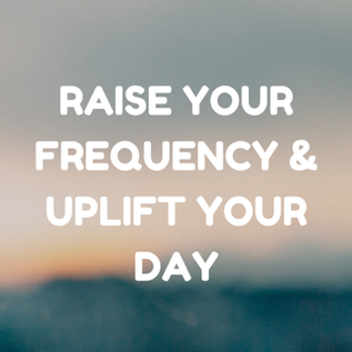 raise your frequency and uplift your day